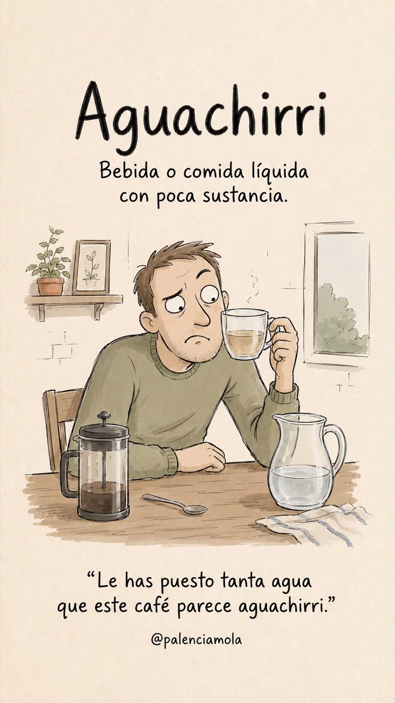 Ilustración de Aguachirri: Bebida o comida líquida con poca sustancia.